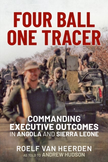 Four Ball One Tracer - Commanding Executive Outcomes in Angola and Sierra Leone