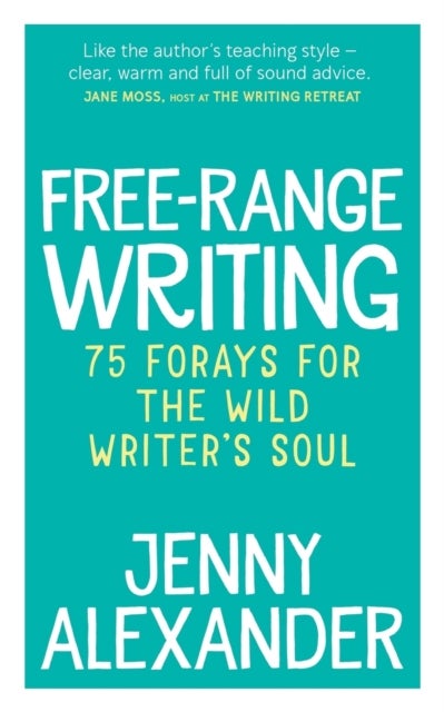 Free-Range Writing - 75 Forays For The Wild Writer's Soul