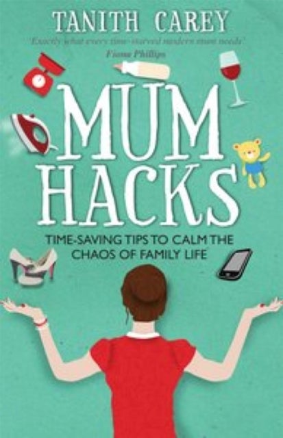 Mum Hacks - Time-saving tips to calm the chaos of family life
