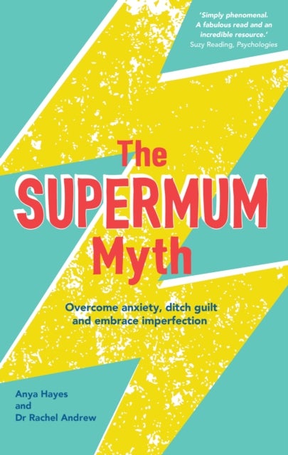 The Supermum Myth - Become a happier mum by overcoming anxiety, ditching guilt and embracing imperfection using CBT and mindfulness techniques