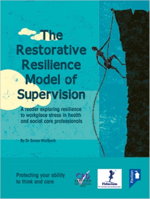 The Restorative Resilience Model of Supervision - A Reader Exploring Resilience to Workplace Stress in Health and Social Care Professionals