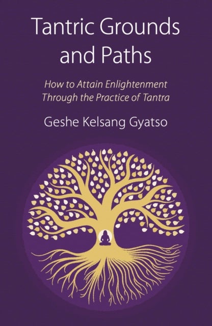 Tantric Grounds and Paths - How to Enter, Progress on, and Complete the Vajrayana Path