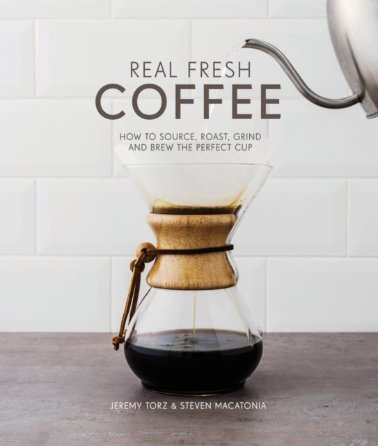 Real Fresh Coffee - How to source, roast, grind and brew the perfect cup