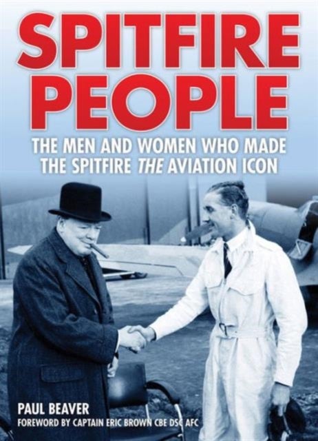 Spitfire People - The Men and Women Who Made the Spitfire the Aviation Icon