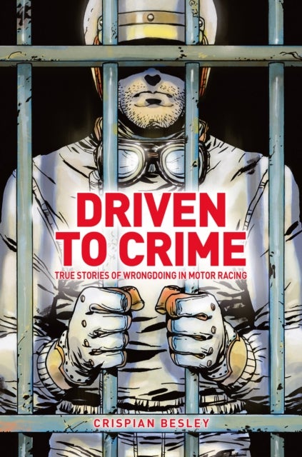 Driven To Crime - True stories of wrongdoing in motor racing