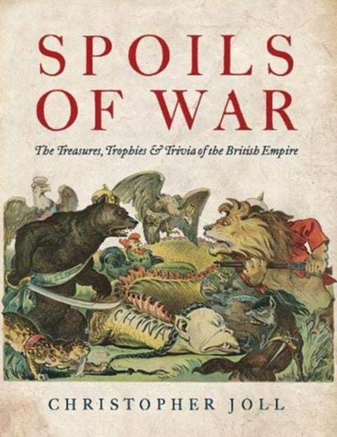 Spoils of War - The Treasures, Trophies, & Trivia of the British Empire