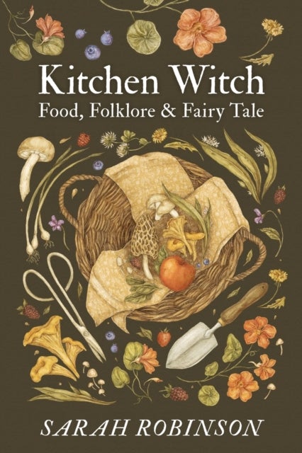 Kitchen Witch: Food, Folklore & Fairy Tale - Food, Folklore & Fairy Tale