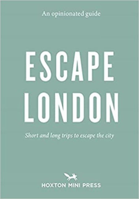 An Opinionated Guide: Escape London - Day trips and weekends out of the city