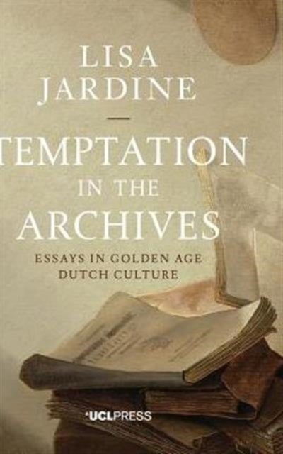 Temptation in the Archives - Essays in Golden Age Dutch Culture