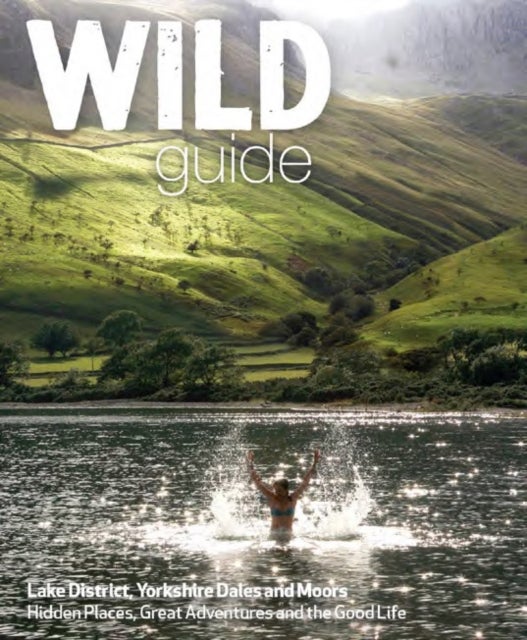 Wild Guide Lake District and Yorkshire Dales - Hidden Places and Great Adventures - Including Bowland and South Pennines