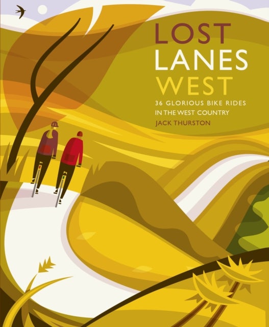 Lost Lanes West Country - 36 Glorious bike rides in Devon, Cornwall, Dorset, Somerset and Wiltshire