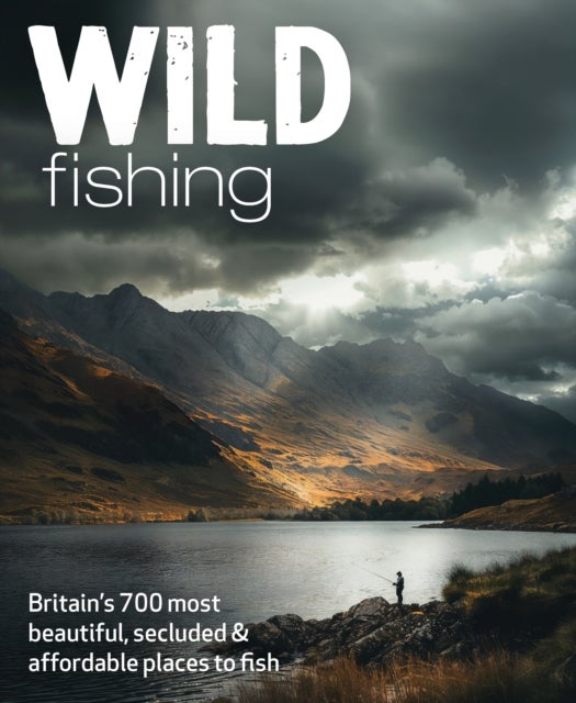 Wild Fishing - Britain's 700 most spectacular, secluded and affordable places for native angling (travel guide)