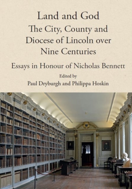 Land and God: the City, County and Diocese of Lincoln over Nine Centuries - Essays in Honour of Nicholas Bennett