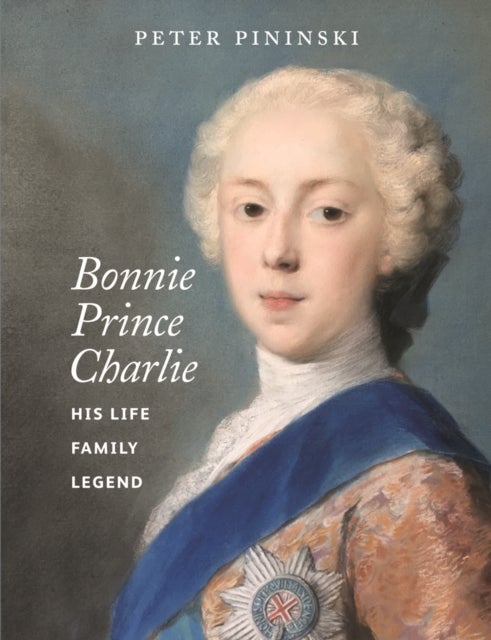 Bonnie Prince Charlie - His life, family, legend