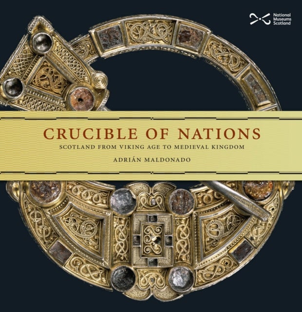 Crucible of Nations - Scotland from Viking age to Medieval Kingdom