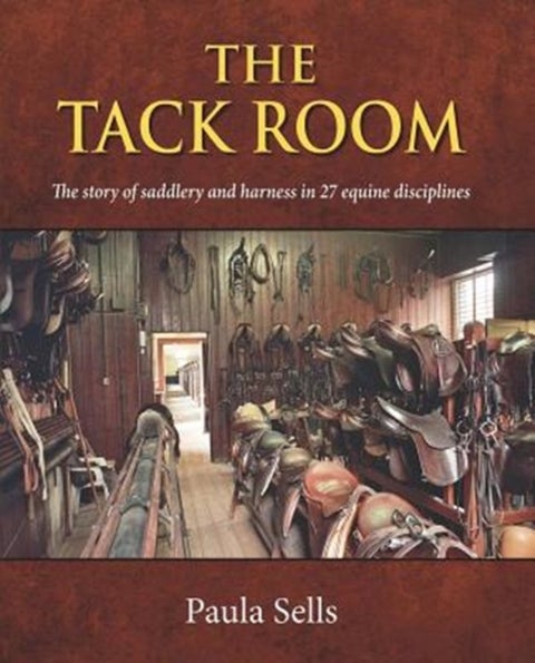 The Tack Room - The story of saddlery and harness in 27 equine disciplines