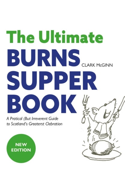 The Ultimate Burns Supper Book - A Practical (but Irreverent) Guide to Scotland’s Greatest Celebration