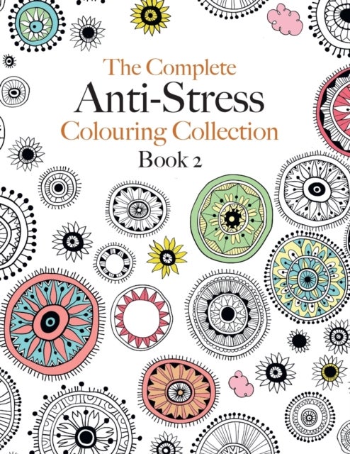 The Complete Anti-stress Colouring Collection Book 2 - The ultimate calming colouring book collection