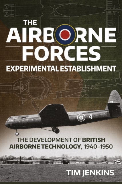 The Airborne Forces Experimental Establishment - The Development of British Airborne Technology 1940-1950