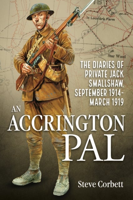An Accrington Pal - The Diaries Of Private Jack Smallshaw, September 1914-March 1919