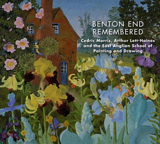 Benton End Remembered - Cedric Morris, Arthur Lett-Haines and the East Anglian School of Painting and Drawing