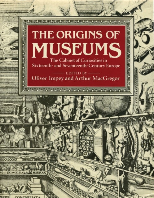 The Origins of Museums - The Cabinet of Curiosities in Sixteenth-and-Seventeenth-Century Europe
