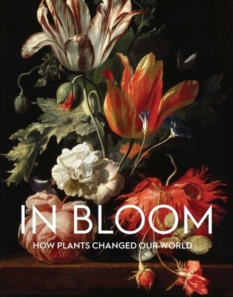 In Bloom - How Plants Changed Our World