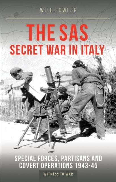 The SAS Secret War in Italy - Special Forces, Partisans and Covert Operations 1943-45
