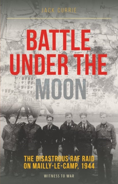 Battle Under the Moon - The Disastrous RAF Raid on Mailly-Le-Camp, 1944