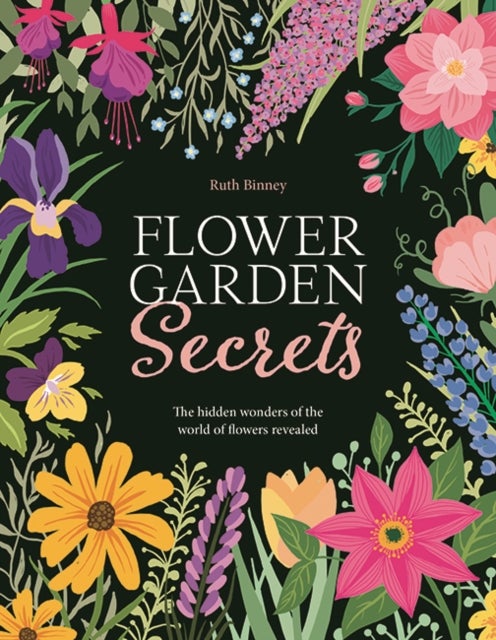Flower Garden Secrets - The Hidden Wonders of the World of Flowers Revealed