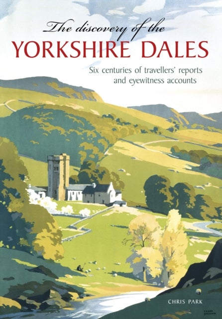 The Discovery of the Yorkshire Dales - Six centuries of travellers’ reports and eyewitness accounts