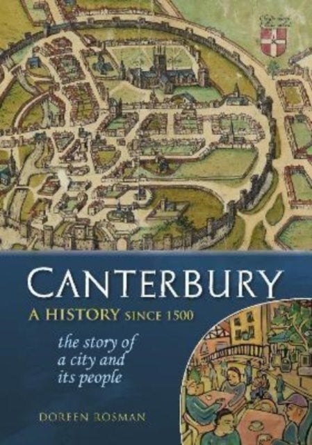 Canterbury - A history since 1500: the story of a city and its people