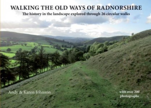 Walking the Old Ways of Radnorshire - The history in the landscape explored through 26 circular walks