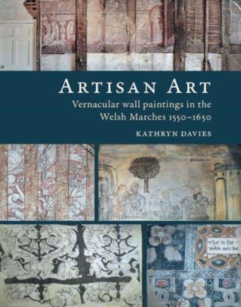 Artisan Art - Vernacular wall paintings in the Welsh Marches, 1550-1650