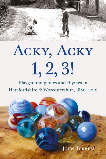 Acky, Acky 1, 2, 3! - Playground games and rhymes in Herefordshire & Worcestershire, 1880-2010