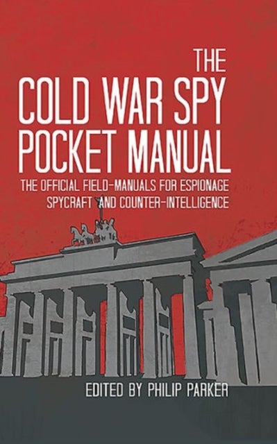 The Cold War Spy Pocket Manual - The Official Field-Manuals for Espionage, Spycraft and Counter-Intelligence