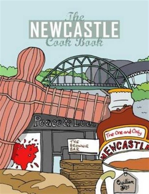 The Newcastle Cook Book - A Celebration of the Amazing Food & Drink on Our Doorstep
