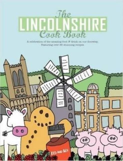 The Lincolnshire Cook Book - A Celebration of the Amazing Food & Drink on Our Doorstep