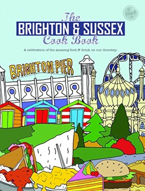 The Brighton & Sussex Cook Book - A celebration of the amazing food and drink on our doorstep