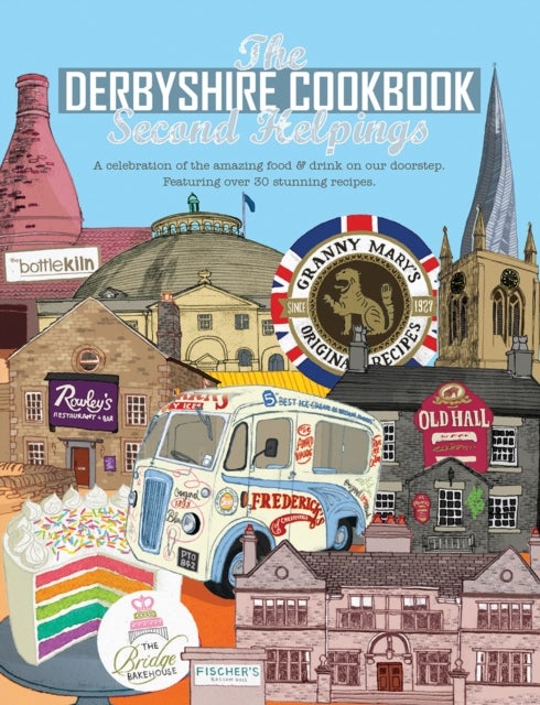 The Derbyshire Cook Book: Second Helpings - A celebration of the amazing food and drink on your doorstep