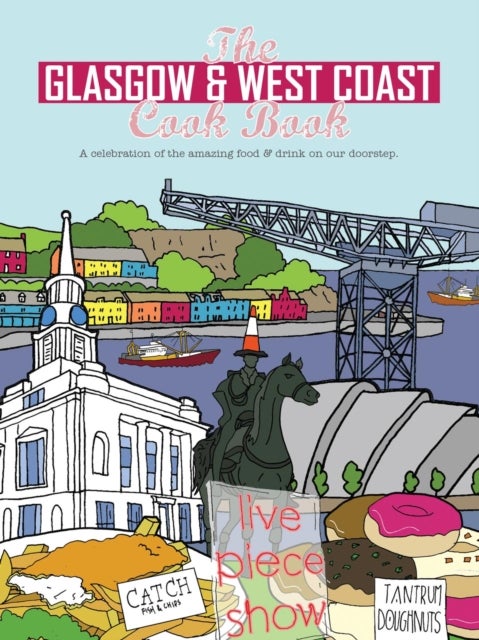 The Glasgow and West Coast Cook Book - A celebration of the amazing food and drink on our doorstep.