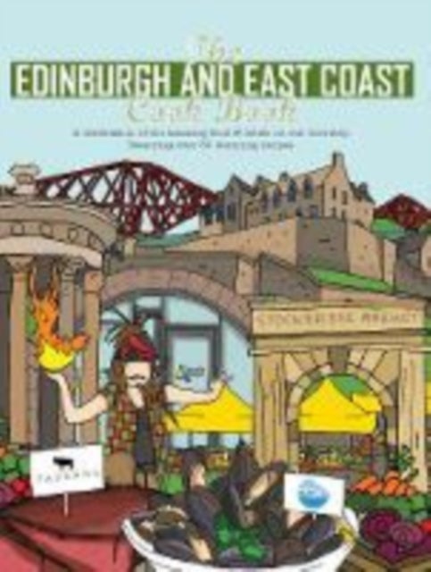 The Edinburgh and East Coast Cook Book - A celebration of the amazing food and drink on our doorstep