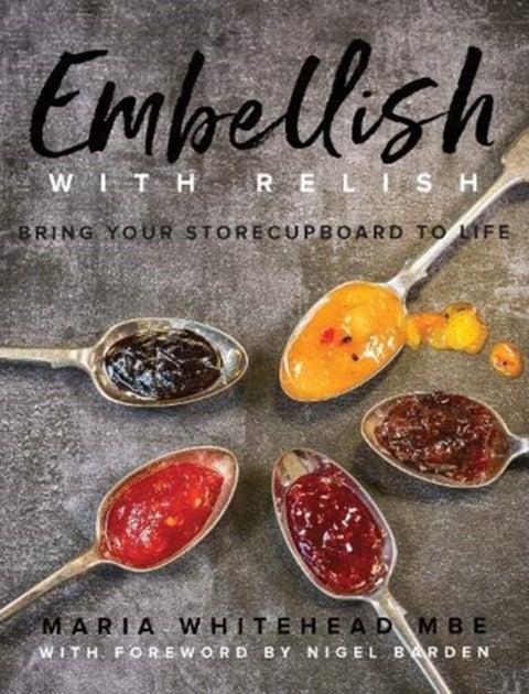 Embellish With Relish - Bring your store cupboard essentials to life - The Hawkshead Relish Cook Book