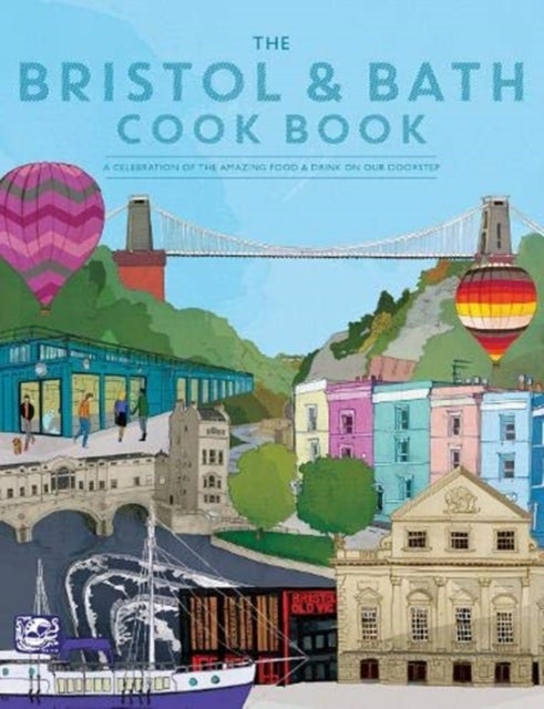 The Bristol and Bath Cook Book - A celebration of the amazing food and drink on our doorstep.