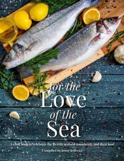 For The Love Of The Sea. 2022 WINNER BY THE GUILD OF FOOD WRITERS - A cook book to celebrate the British seafood community and their food