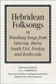 Hebridean Folk Songs: Waulking Songs from Vatersay, Barra, Eriskay, South Uist and Benbecula