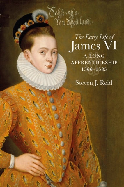 The Early Life of James VI - A Long Apprenticeship, 1566–1585