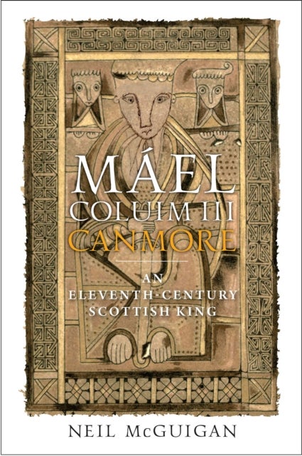 Mael Coluim III, 'Canmore' - An Eleventh-Century Scottish King