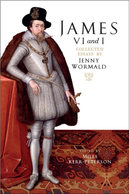 James VI and I - Collected Essays by Jenny Wormald