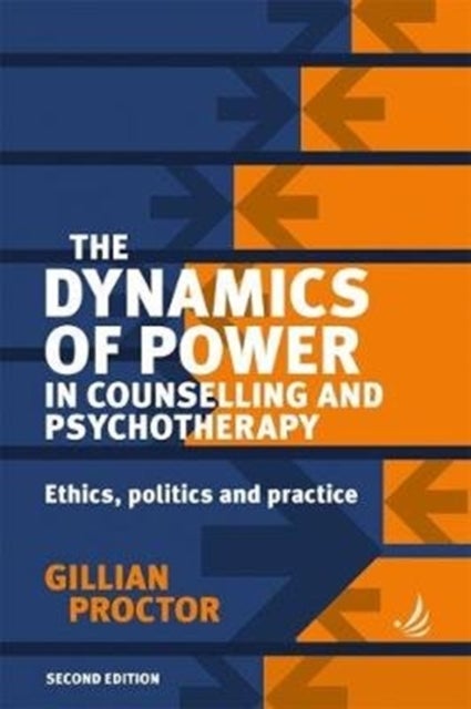 The Dynamics of Power in Counselling and Psychotherapy - Ethics, Politics and Practice